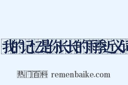 我的记忆是你长长的雨季近义词是什么意思的图片